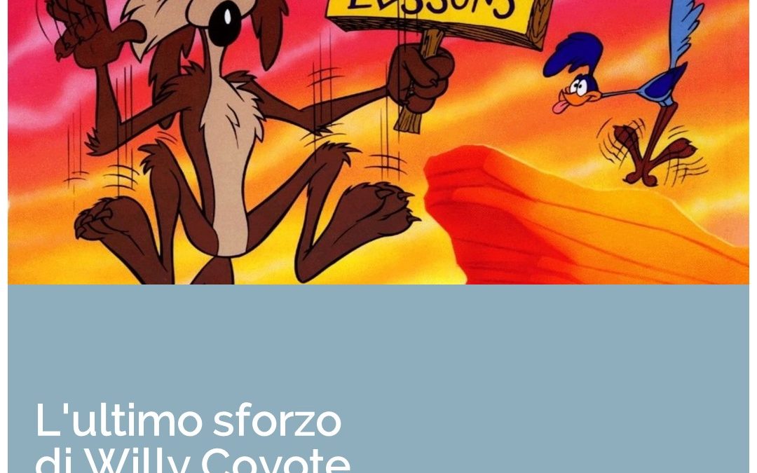 L’ultimo sforzo di Willy Coyote